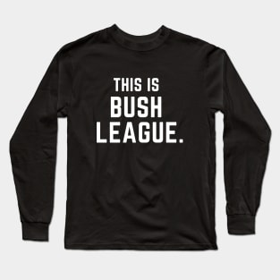 This is bush league- a funny saying design Long Sleeve T-Shirt
